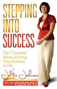 Stepping Into Success - The 7 Essential Moves to Bring Your Business to Life