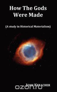 How the Gods Were Made (a Study in Historical Materialism). in Original Format.