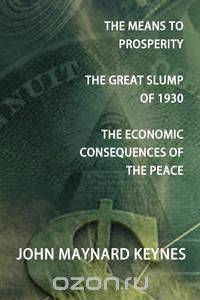 The Means to Prosperity, the Great Slump of 1930, the Economic Consequences of the Peace