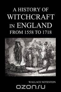 A History of Witchcraft in England from 1558 to 1718