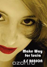 Make Way for Lucia - The Complete Mapp & Lucia - Queen Lucia, Miss Mapp Including 