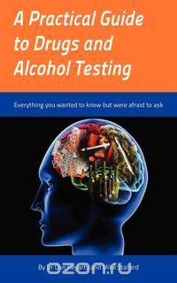 A Practical Guide to Drugs and Alcohol Testing