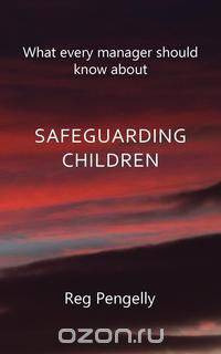 What Every Manager Should Know about Safeguarding Children - A Handbook