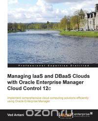 Managing Iaas and Dbaas Clouds with Oracle Enterprise Manager Cloud Control 12c
