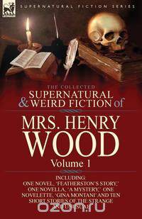 The Collected Supernatural and Weird Fiction of Mrs Henry Wood