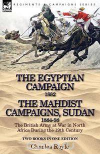 The Egyptian Campaign, 1882 & the Mahdist Campaigns, Sudan 1884-98 Two Books in One Edition