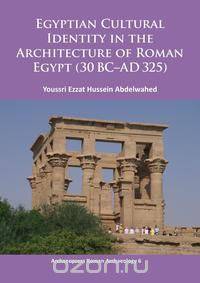Egyptian Cultural Identity in the Architecture of Roman Egypt (30 BC-Ad 325)
