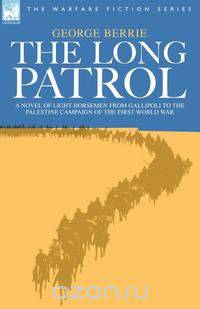 The Long Patrol - A Novel of Light Horsemen from Gallipoli to the Palestine Campaign of the First World War