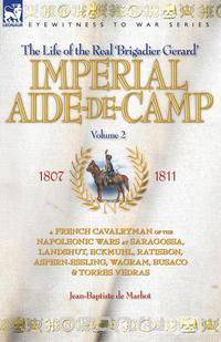IMPERIAL AIDE-DE-CAMP - A FRENCH CAVALRYMAN OF THE NAPOLEONIC WARS AT SARAGOSSA, LANDSHUT, ECKMUHL, RATISBON, ASPERN-ESSLING, WAGRAM, BUSACO & TORRES VEDRAS