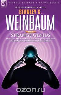 STRANGE GENIUS - Classic Tales of the Human Mind at Work Including the Complete Novel The New Adam, the 