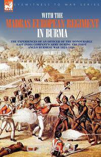 With the Madras European Regiment in Burma - The experiences of an Officer of the Honourable East India Company