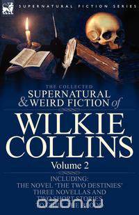 The Collected Supernatural and Weird Fiction of Wilkie Collins