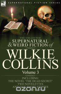 The Collected Supernatural and Weird Fiction of Wilkie Collins