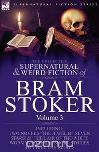The Collected Supernatural and Weird Fiction of Bram Stoker