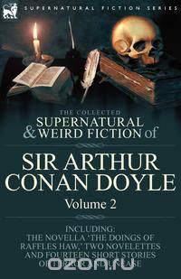 The Collected Supernatural and Weird Fiction of Sir Arthur Conan Doyle