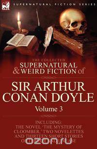 The Collected Supernatural and Weird Fiction of Sir Arthur Conan Doyle
