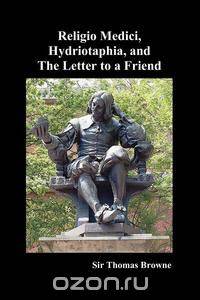 Religio Medici, Hydriotaphia, and the Letter to a Friend