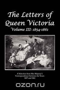 The Letters of Queen Victoria a Selection from He R Ma J E S T y 