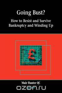 Going Bust? How to Resist and Survive Bankruptcy and Winding Up