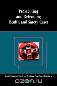 Prosecuting and Defending Health and Safety Cases