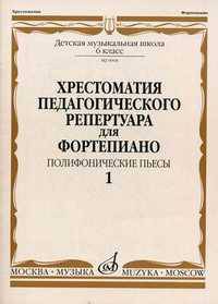 Хрестоматия педагогического репертуара для фортепиано. Полифонические пьесы. 6 класс детской музыкальной школы. Выпуск 1