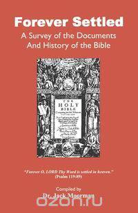 Forever Settled, a Survey of the Documents and History of the Bible