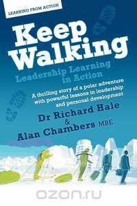 Keep Walking - Leadership Learning in Action - A Thrilling Story of a Polar Adventure with Powerful Lessons in Leadership and Personal Development