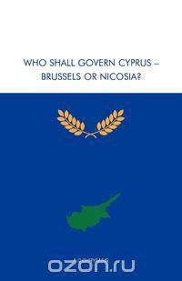 Who Shall Govern Cyprus - Brussels or Nicosia?