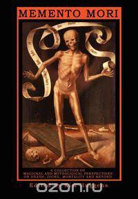 Memento Mori - A Collection of Magickal and Mythological Perspectives On Death, Dying, Mortality & Beyond