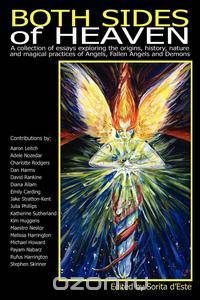 BOTH SIDES OF HEAVEN - A COLLECTION OF ESSAYS EXPLORING THE ORIGINS, HISTORY, NATURE AND MAGICAL PRACTICES OF ANGELS, FALLEN ANGELS AND DEMONS