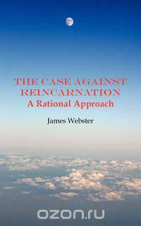 The Case Against Reincarnation - A Rational Approach