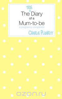 The True Diary of a Mum-To-Be - A Pregnancy Companion