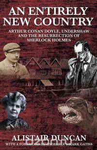 An Entirely New Country - Arthur Conan Doyle, Undershaw and the Resurrection of Sherlock Holmes