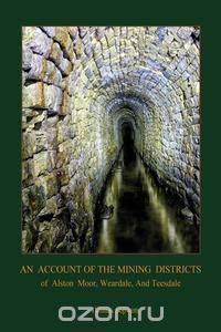 An Account of the Mining District of Alston Moor, Weardale and Teesdale, with additional drawings and photographs (Aziloth Books)