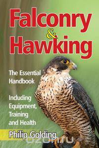 Falconry & Hawking - The Essential Handbook - Including Equipment, Training and Health