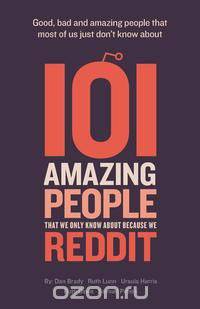101 amazing people that we only know about because we reddit
