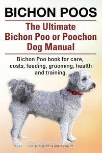 Bichon Poos. The Ultimate Bichon Poo or Poochon Dog Manual. Bichon Poo book for care