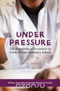 Under Pressure. The Regulation of Sexualities in South African Secondary Schools