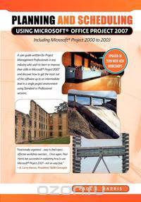 Planning and Scheduling Using Microsoft Office Project 2007 Including Microsoft Project 2000 to 2003