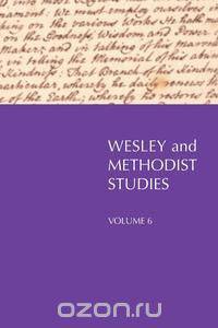 Wesley and Methodist Studies, Volume 6