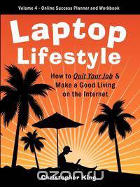 Laptop Lifestyle - How to Quit Your Job and Make a Good Living on the Internet (Volume 4 - From Dream to Reality - The Online Success Planner and Work