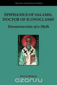 Epiphanius of Salamis, Doctor of Iconoclasm? Deconstruction of a Myth