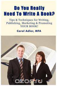 Do You Really Need to Write a Book? Tips & Techniques for Writing, Publishing, Marketing & Promoting Your Book!