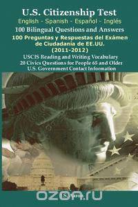 U.S.Citizenship Test (English and Spanish - Espanol y Ingles) 100 Bilingual Questions and Answers 100 Preguntas y Respuestas del Examen de La Ciudadan