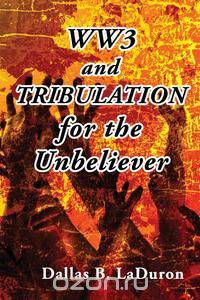 Ww3 and Tribulation for the Unbeliever