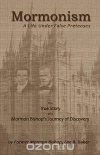 Mormonism; A Life Under False Pretenses