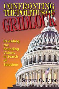 Confronting the Politics of Gridlock, Revisiting the Founding Visions in Search of Solutions