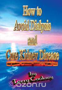 How to Avoid Dialysis and Cure Kidney Disease