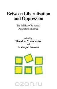Between Liberalisation and Oppression. The Politics of Structural Adjustment in Africa