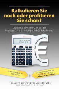 Kalkulieren Sie noch oder profitieren Sie schon? Sparen Sie 50% Ihrer Zeit bei der Business-Case-Erstellung und ROI-Berechnung